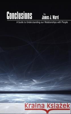 Conclusions: A Guide to Understanding our Relationships with People Ward, James J. 9781434309426 Authorhouse - książka