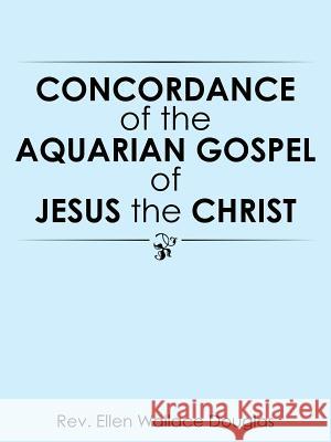 Concordance of the Aquarian Gospel of Jesus the Christ Rev Ellen Wallace Douglas 9781490770376 Trafford Publishing - książka