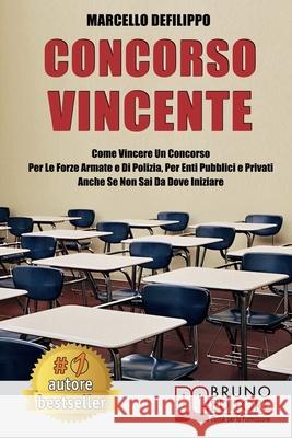 Concorso Vincente: Come Vincere Un Concorso Per Le Forze Armate e Di Polizia, Per Enti Pubblici E Privati Anche Se Non Sai Da Dove Inizia Marcello Defilippo 9788861748514 Bruno Editore - książka