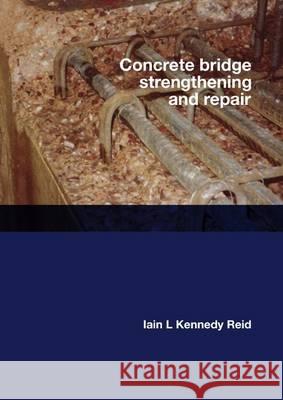 Concrete Bridge Strengthening and Repair Iain Kennedy-Reid, David Jenkins 9780727736031 ICE Publishing - książka