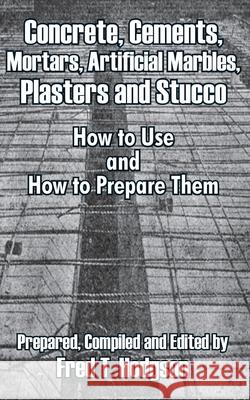 Concrete, Cements, Mortars, Artificial Marbles, Plasters and Stucco: How to Use and How to Prepare Them Hodgson, Fred T. 9781410102218 Fredonia Books (NL) - książka