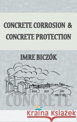 Concrete Corrosion and Concrete Protection Imre Biczok 9780820601113 Chemical Publishing Co Inc.,U.S. - książka