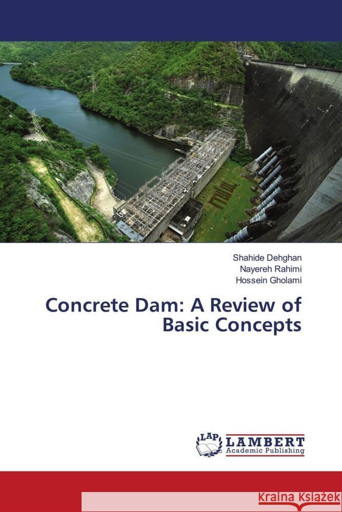 Concrete Dam: A Review of Basic Concepts Dehghan, Shahide, Rahimi, Nayereh, Gholami, Hossein 9786205528471 LAP Lambert Academic Publishing - książka