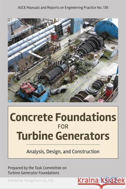 Concrete Foundations for Turbine Generators: Analysis, Design, and Construction Task Committee on Turbine Generator Foun Hongchun Liu  9780784414927 American Society of Civil Engineers - książka