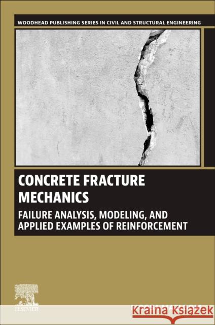 Concrete Fracture Mechanics: Failure Analysis, Modeling, and Applied Examples of Reinforcement Moosa Mazloom 9780443292361 Woodhead Publishing - książka