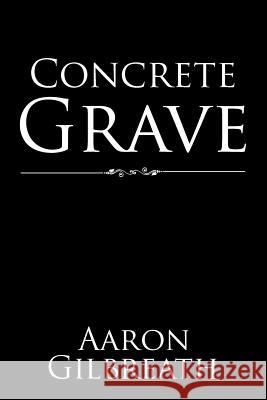 Concrete Grave Aaron Gilbreath 9781543430226 Xlibris - książka