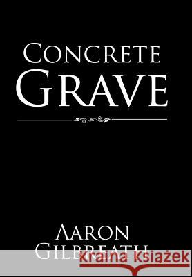 Concrete Grave Aaron Gilbreath 9781543430233 Xlibris - książka