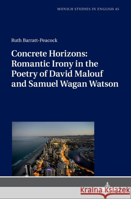 Concrete Horizons: Romantic Irony in the Poetry of David Malouf and Samuel Wagan Watson Ruth Barratt-Peacock   9783631812686 Peter Lang AG - książka