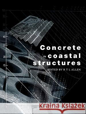 Concrete in Coastal Structures R. T. L. Allen 9780727736376 Thomas Telford - książka