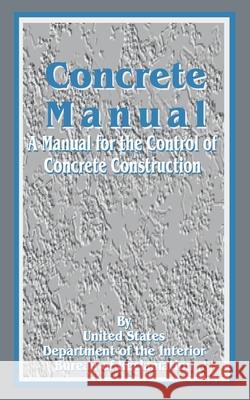 Concrete Manual: A Manual for the Control of Concrete Construction United States Department of the Interior 9780894990267 Books for Business - książka