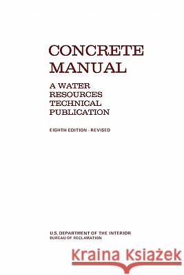 Concrete Manual: A Manual for the Control of Concrete Construction (A Water Resources Technical Publication Series, Eighth Edition) Bureau of Reclamation, U.S. Department of the Interior 9781780393469 Books Express Publishing - książka