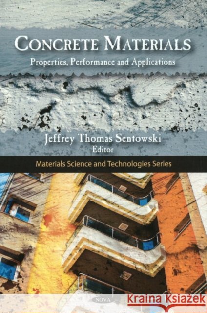 Concrete Materials: Properties, Performance & Applications Jeffrey Thomas Sentowski 9781607412502 Nova Science Publishers Inc - książka