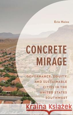 Concrete Mirage: Governance, Equity, and Sustainable Cities in the United States Southwest Erin Heinz 9781666959802 Bloomsbury Academic - książka