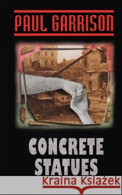Concrete Statues Paul Garrison 9781519768728 Createspace Independent Publishing Platform - książka