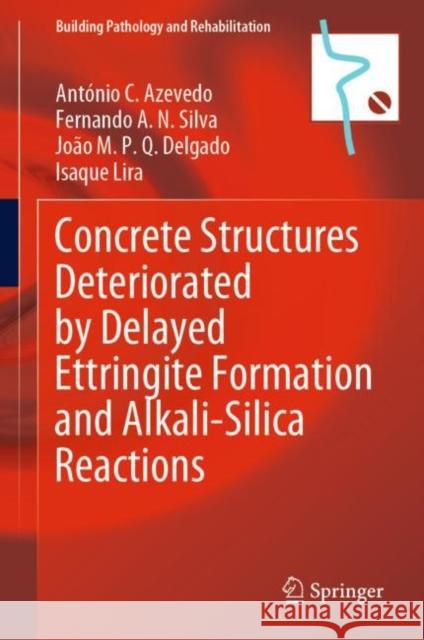 Concrete Structures Deteriorated by Delayed Ettringite Formation and Alkali-Silica Reactions Antonio C. Azevedo Fernando A.N. Silva Joao M.P.Q. Delgado 9783031122668 Springer International Publishing AG - książka