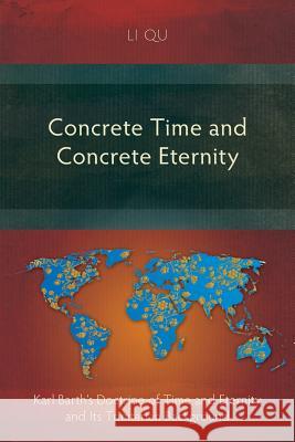Concrete Time and Concrete Eternity: Karl Barth's Doctrine of Time and Eternity and its Trinitarian Background Li Qu 9781783689781 Langham Publishing - książka