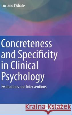 Concreteness and Specificity in Clinical Psychology: Evaluations and Interventions L'Abate, Luciano 9783319132839 Springer - książka