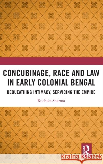 Concubinage, Race and Law in Early Colonial Bengal: Bequeathing Intimacy, Servicing the Empire Ruchika Sharma 9781032322827 Routledge Chapman & Hall - książka