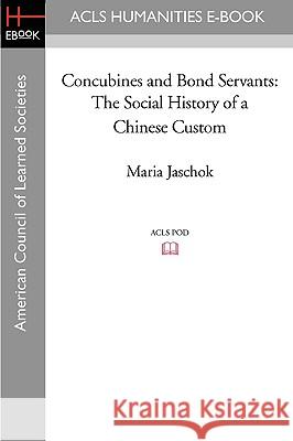 Concubines and Bond Servants: The Social History of a Chinese Custom Maria Jaschok 9781597406857 ACLS History E-Book Project - książka