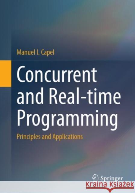 Concurrent and Real-time Programming: Principles and Applications Manuel I. Capel 9783031852329 Springer International Publishing AG - książka