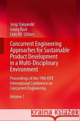 Concurrent Engineering Approaches for Sustainable Product Development in a Multi-Disciplinary Environment: Proceedings of the 19th Ispe International Josip Stjepandic Georg Rock Cees Bil 9781447170037 Springer - książka