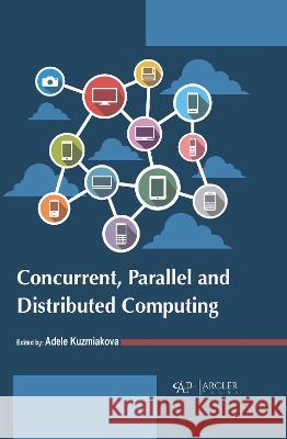 Concurrent, Parallel and Distributed Computing Adele Kuzmiakova 9781774694480 Arcler Press - książka