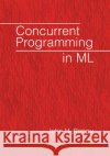 Concurrent Programming in ML John H. Reppy 9780521714723 Cambridge University Press