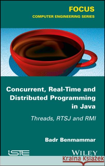 Concurrent, Real-Time and Distributed Programming in Java: Threads, Rtsj and RMI Badr Benmammar 9781786302588 Wiley-Iste - książka