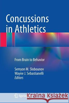 Concussions in Athletics: From Brain to Behavior Slobounov, Semyon M. 9781493945405 Springer - książka