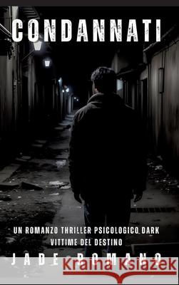 Condannati: Un Romanzo Thriller Psicologico Dark. Vittime del Destino. Jade Romano 9783384279965 Jade Romano - książka