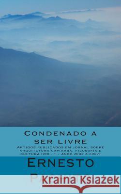 Condenado a Ser Livre: Artigos Publicados Em Jornal Sobre Arquitetura Capixaba, Filosofia E Cultura Msc Ernesto De Souza Pachito 9781495246388 Createspace - książka