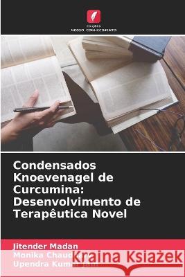 Condensados Knoevenagel de Curcumina: Desenvolvimento de Terapêutica Novel Jitender Madan, Monika Chaudhary, Upendra Kumar Jain 9786205274781 Edicoes Nosso Conhecimento - książka