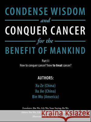 Condense Wisdom and Conquer Cancer for the Benefit of Mankind Xu Xu Bin Ze Jie Wu 9781546219712 Authorhouse - książka