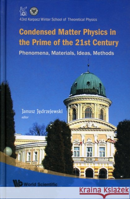 Condensed Matter Physics in the Prime of 21st Century: Phenomena, Materials, Ideas, Methods - 43rd Karpacz Winter School of Theoretical Physics Jedrzejewski, Janusz 9789812709448 World Scientific Publishing Company - książka