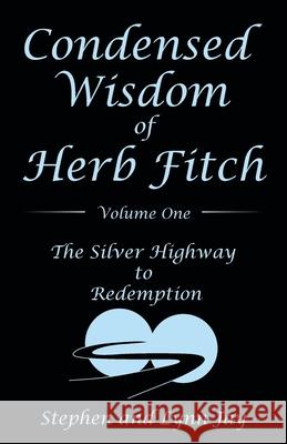 Condensed Wisdom of Herb Fitch Volume One: The Silver Highway to Redemption Stephen Jay Lynn Jay 9781480897175 Archway Publishing - książka