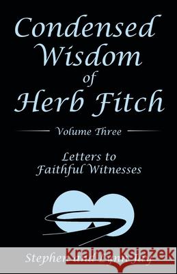 Condensed Wisdom of Herb Fitch Volume Three: Letters to Faithful Witnesses Stephen And Lynn Jay 9781665704717 Archway Publishing - książka