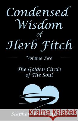 Condensed Wisdom of Herb Fitch Volume Two: The Golden Circle of the Soul Stephen Jay Lynn Jay 9781480897199 Archway Publishing - książka