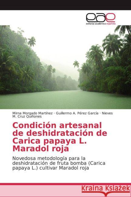 Condición artesanal de deshidratación de Carica papaya L. Maradol roja : Novedosa metodología para la deshidratación de fruta bomba (Carica papaya L.) cultivar Maradol roja Morgado Martínez, Mirna; Pérez García, Guillermo A.; Cruz Quiñones, Nieves M. 9783659651632 Editorial Académica Española - książka