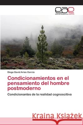 Condicionamientos en el pensamiento del hombre postmoderno Arias Garcia, Diego David 9786139015511 Editorial Académica Española - książka