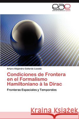 Condiciones de Frontera en el Formalismo Hamiltoniano à la Dirac Gallardo Lozada Arturo Alejandro 9783846570869 Editorial Acad Mica Espa Ola - książka