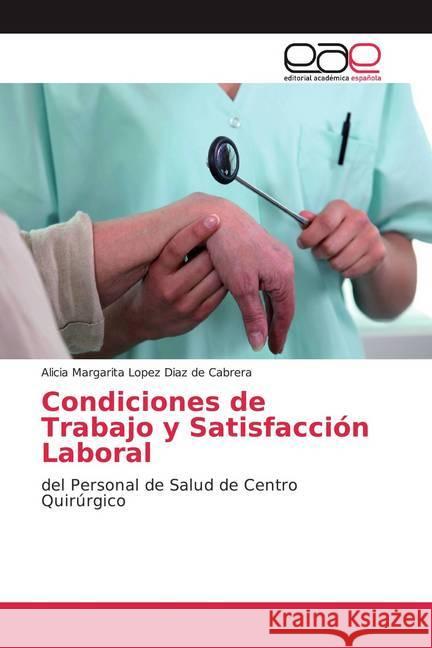 Condiciones de Trabajo y Satisfacción Laboral : del Personal de Salud de Centro Quirúrgico Lopez Diaz de Cabrera, Alicia Margarita 9786139442287 Editorial Académica Española - książka