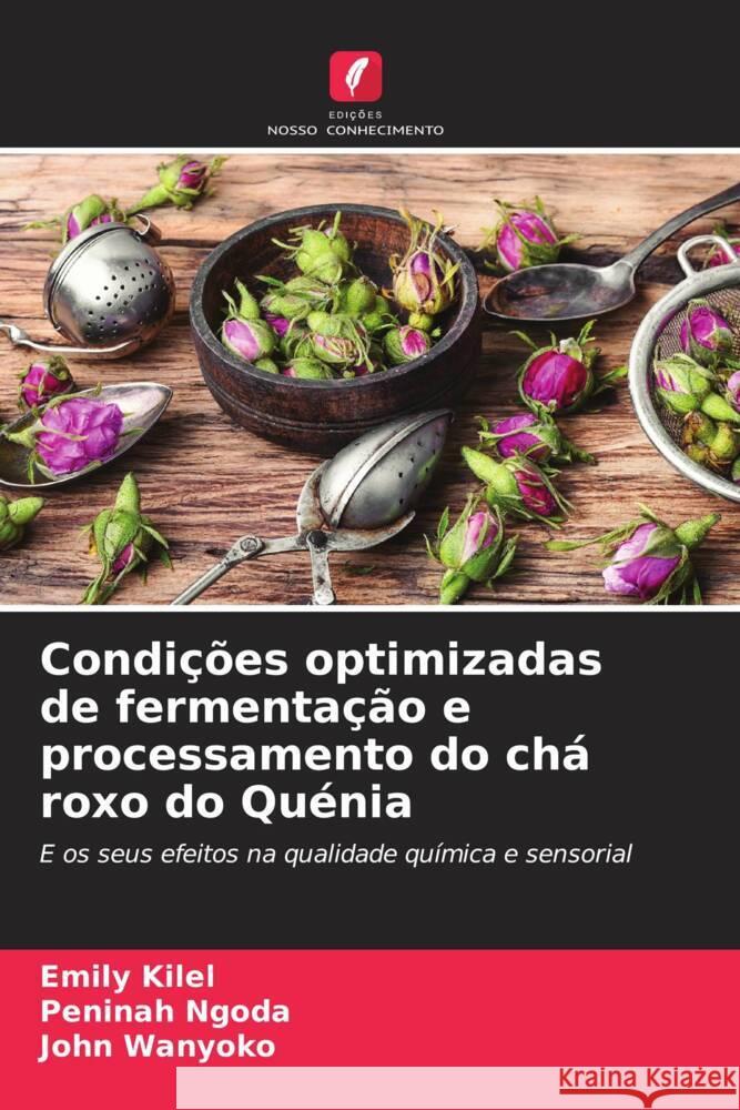 Condições optimizadas de fermentação e processamento do chá roxo do Quénia Kilel, Emily, Ngoda, Peninah, Wanyoko, John 9786207111961 Edições Nosso Conhecimento - książka