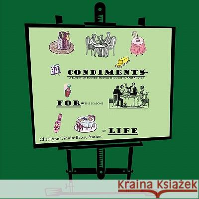 Condiments for Life: A Buffet of Poetry, Poetic Thoughts, and Advice For the Seasons of Life Tinnin-Bates, Cherilynn Denise 9781449066604 Authorhouse - książka