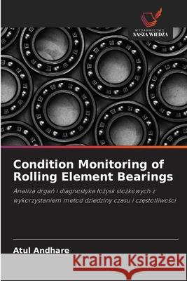 Condition Monitoring of Rolling Element Bearings Atul Andhare 9786203326840 Wydawnictwo Nasza Wiedza - książka