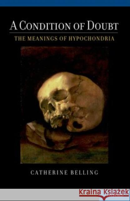Condition of Doubt: The Meanings of Hypochondria Belling, Catherine 9780199892365 Oxford University Press, USA - książka