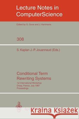 Conditional Term Rewriting Systems: 1st International Workshop Orsay, France, July 8-10, 1987. Proceedings Kaplan, Stephane 9783540192428 Springer - książka