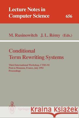 Conditional Term Rewriting Systems: Third International Workshop, Ctrs-92, Pont-A-Mousson, France, July 8-10, 1992. Proceedings Rusinowitch, Michael 9783540563938 Springer - książka