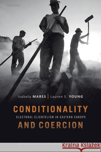 Conditionality & Coercion: Electoral Clientelism in Eastern Europe Isabela Mares Lauren E. Young 9780198832782 Oxford University Press, USA - książka