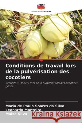 Conditions de travail lors de la pulvérisation des cocotiers Soares da Silva, Maria de Paula, Monteiro, Leonardo, Silva, Maise 9786209291487 Editions Notre Savoir - książka