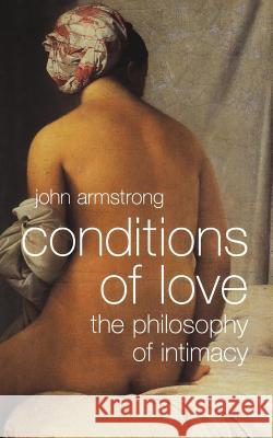 Conditions of Love: The Philosophy of Intimacy John Armstrong 9780393331738 W. W. Norton & Company - książka